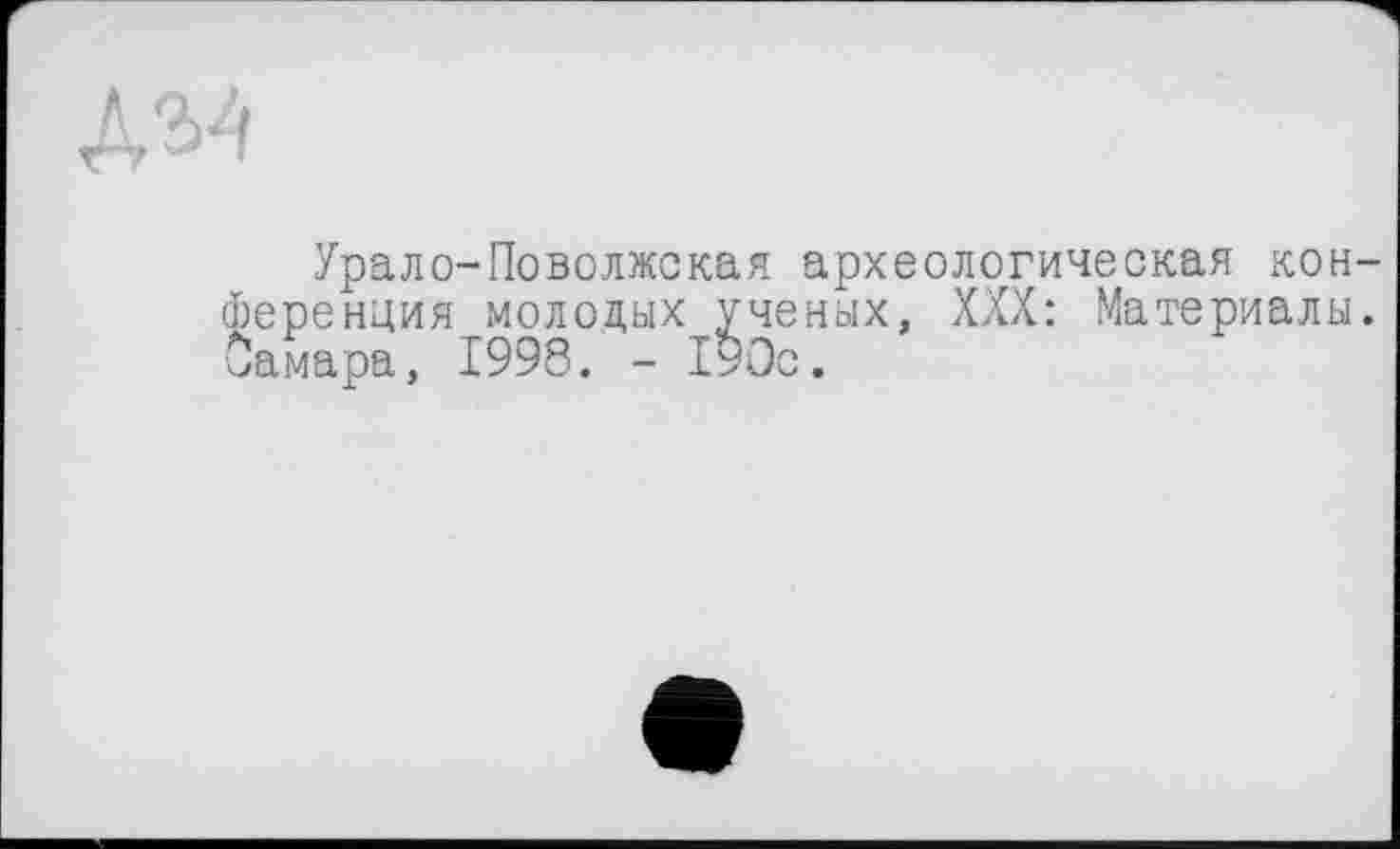 ﻿Урало-Поволжская археологическая конференция молодых ученых, XXX: Материалы. Самара, 1998. - 190с.